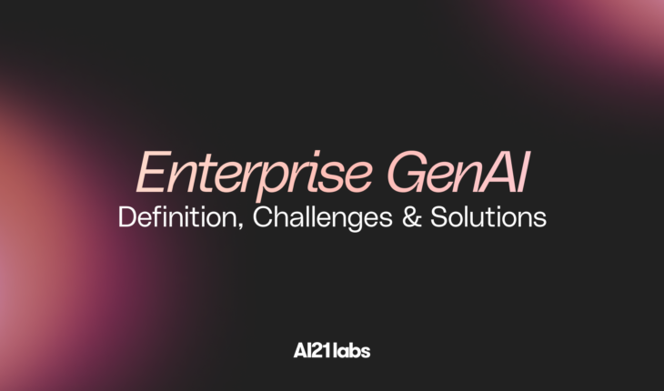 Enterprise GenAI: Definition, Challenges & Solutions