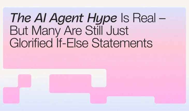 The AI Agent Hype Is Real – But Many Are Still Just Glorified If-Else Statements