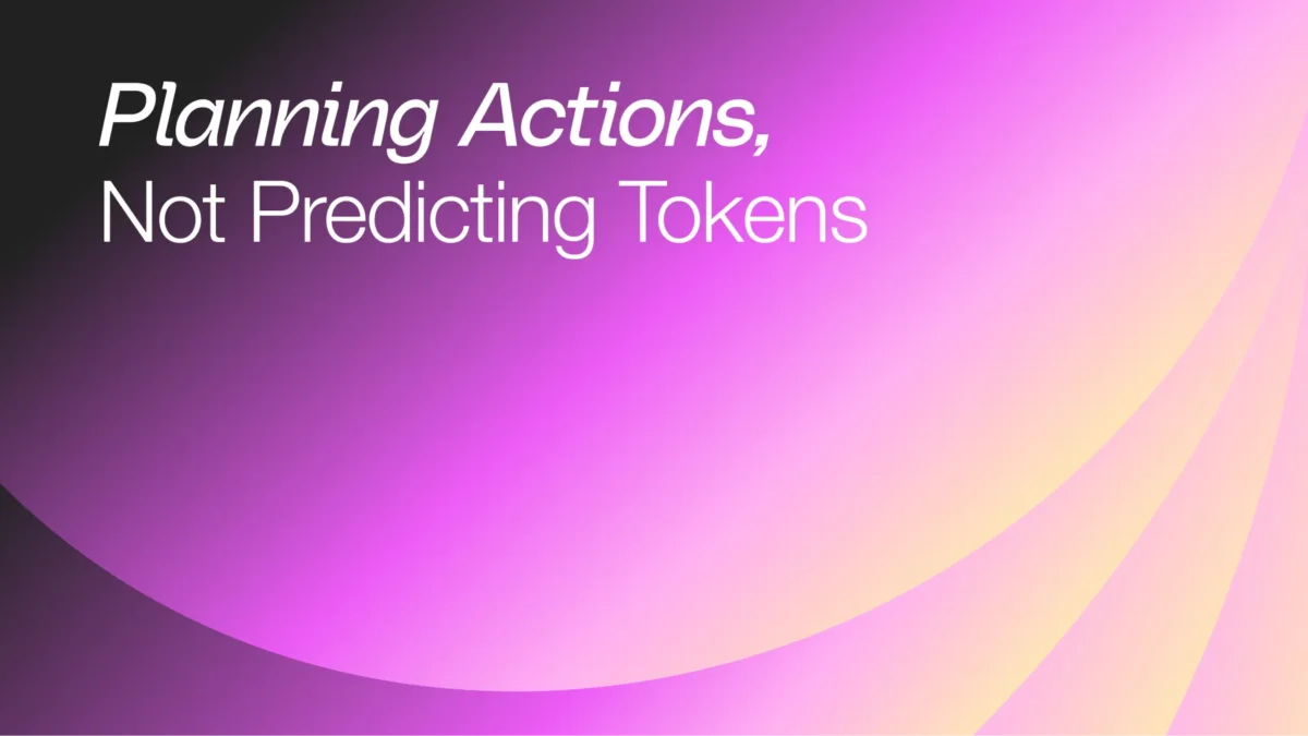 Planning Actions, Not Predicting Tokens