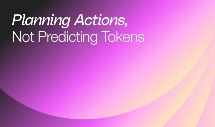 Planning Actions, Not Predicting Tokens